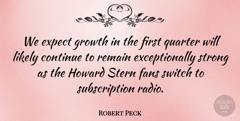 Robert Peck Quote About Continue, Expect, Fans, Growth, Likely: We Expect Growth In The...