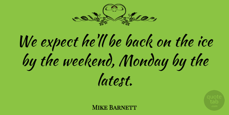 Mike Barnett Quote About Expect, Ice, Monday: We Expect Hell Be Back...