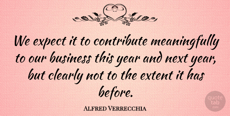Alfred Verrecchia Quote About Business, Clearly, Contribute, Expect, Extent: We Expect It To Contribute...