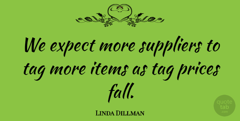 Linda Dillman Quote About Expect, Items, Prices, Tag: We Expect More Suppliers To...