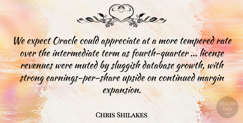 Chris Shilakes Quote About Appreciate, Continued, Database, Expect, License: We Expect Oracle Could Appreciate...
