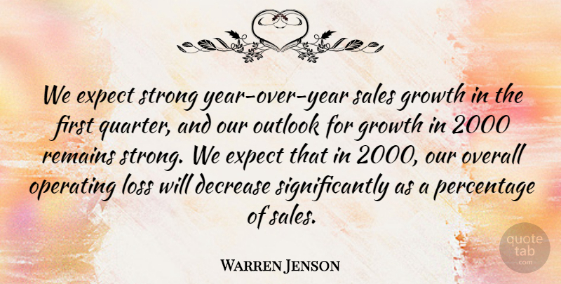 Warren Jenson Quote About Decrease, Expect, Growth, Loss, Operating: We Expect Strong Year Over...