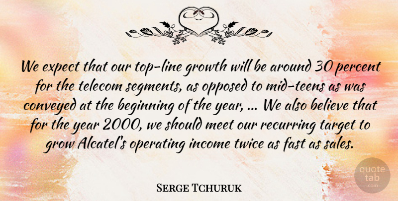 Serge Tchuruk Quote About Beginning, Believe, Conveyed, Expect, Fast: We Expect That Our Top...