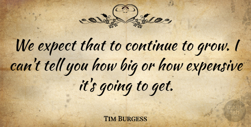 Tim Burgess Quote About Continue, Expect, Expensive: We Expect That To Continue...