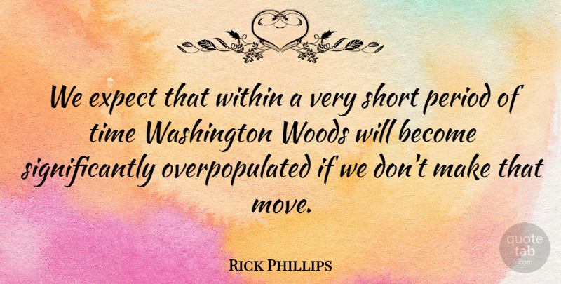 Rick Phillips Quote About Expect, Period, Short, Time, Washington: We Expect That Within A...
