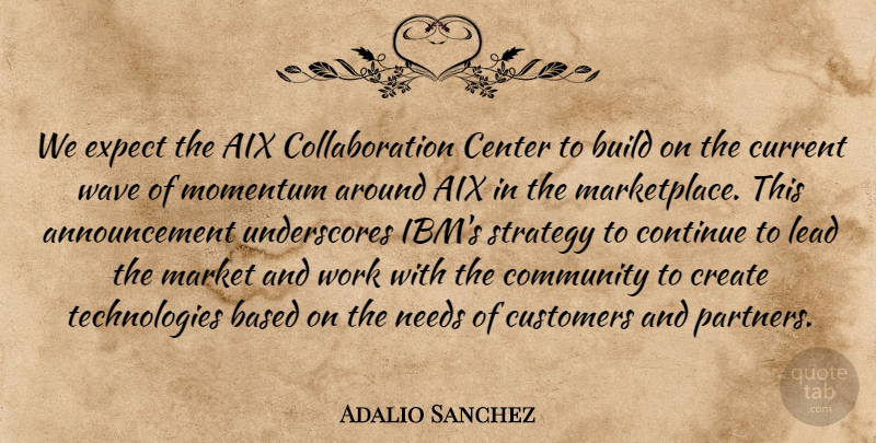 Adalio Sanchez Quote About Based, Build, Center, Community, Continue: We Expect The Aix Collaboration...