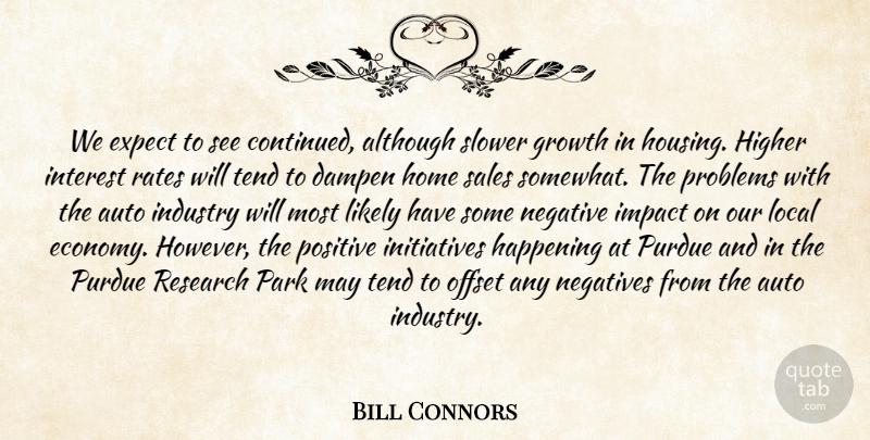 Bill Connors Quote About Although, Auto, Expect, Growth, Happening: We Expect To See Continued...