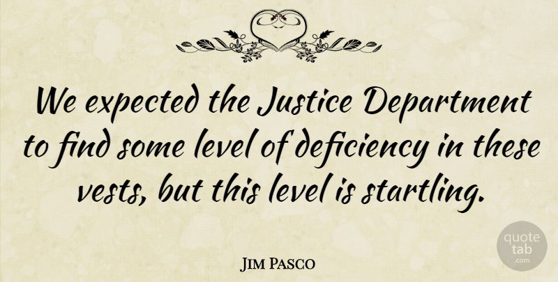 Jim Pasco Quote About Deficiency, Department, Expected, Justice, Level: We Expected The Justice Department...