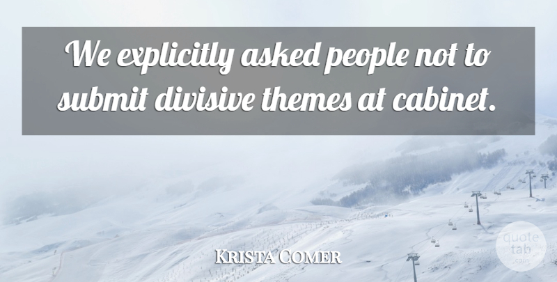 Krista Comer Quote About Asked, Divisive, Explicitly, People, Submit: We Explicitly Asked People Not...