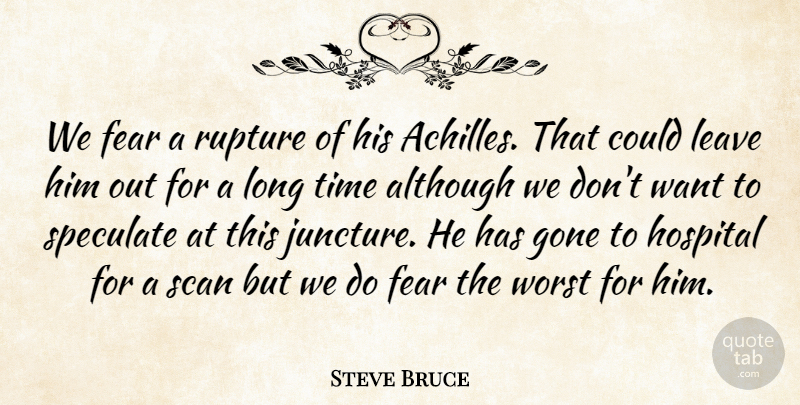 Steve Bruce Quote About Although, Fear, Gone, Hospital, Leave: We Fear A Rupture Of...