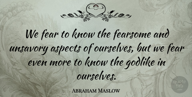 Abraham Maslow Quote About Fear, Peak Experiences, Aspect: We Fear To Know The...