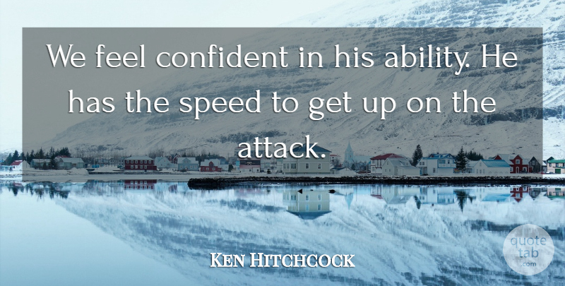 Ken Hitchcock Quote About Ability, Confident, Speed: We Feel Confident In His...