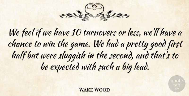 Wake Wood Quote About Chance, Expected, Good, Half, Sluggish: We Feel If We Have...