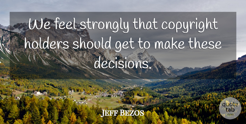 Jeff Bezos Quote About Copyright, Strongly: We Feel Strongly That Copyright...