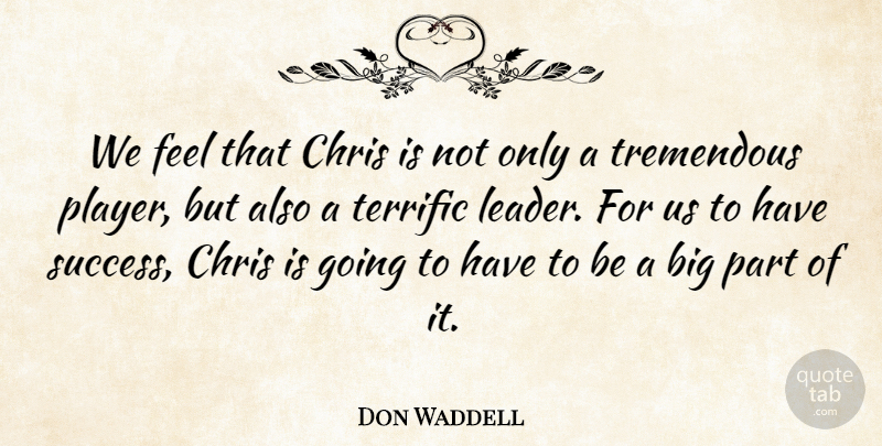 Don Waddell Quote About Chris, Terrific, Tremendous: We Feel That Chris Is...