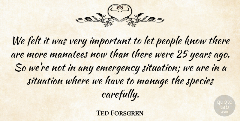 Ted Forsgren Quote About Emergency, Felt, Manage, People, Situation: We Felt It Was Very...