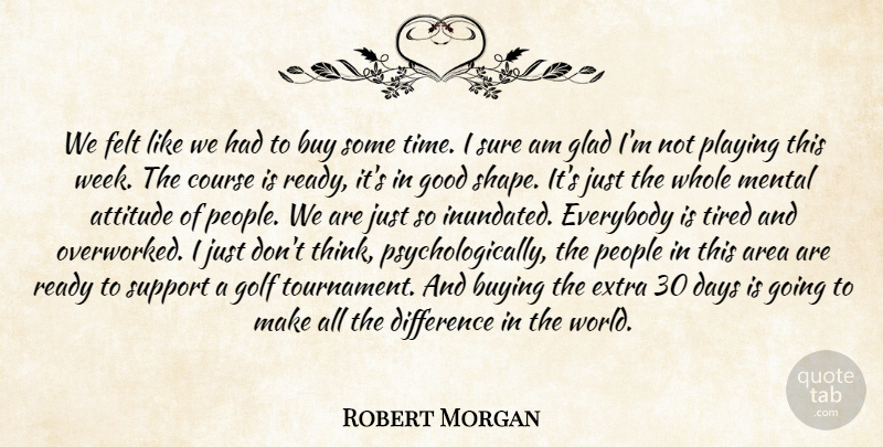 Robert Morgan Quote About Area, Attitude, Buy, Buying, Course: We Felt Like We Had...