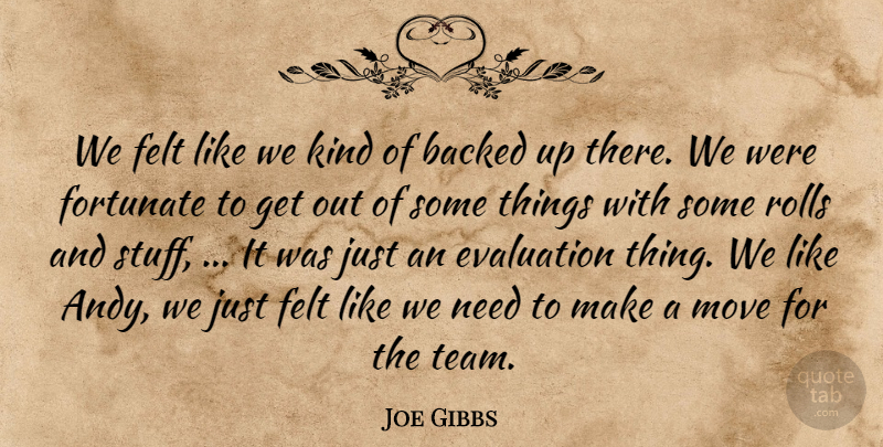 Joe Gibbs Quote About Backed, Evaluation, Felt, Fortunate, Move: We Felt Like We Kind...