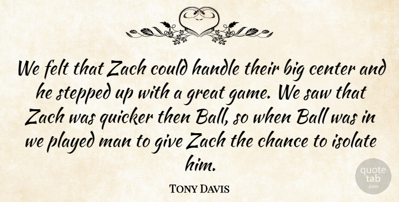 Tony Davis Quote About Ball, Center, Chance, Felt, Great: We Felt That Zach Could...