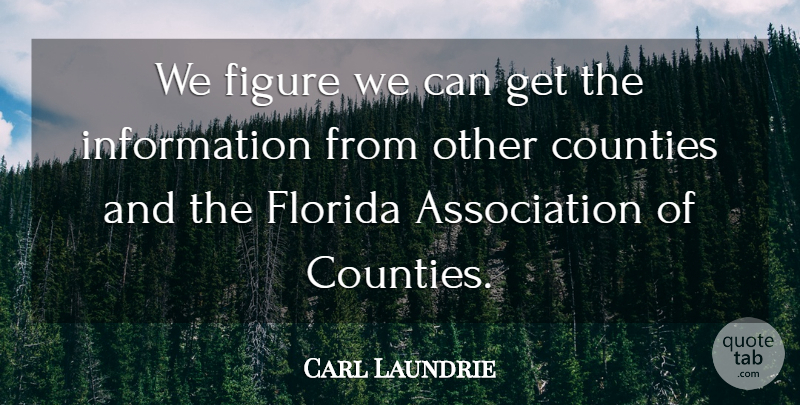 Carl Laundrie Quote About Counties, Figure, Florida, Information: We Figure We Can Get...