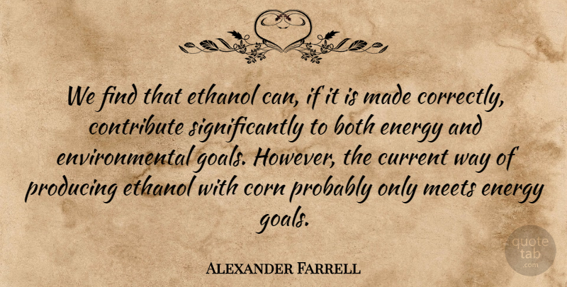 Alexander Farrell Quote About Both, Contribute, Corn, Current, Energy: We Find That Ethanol Can...