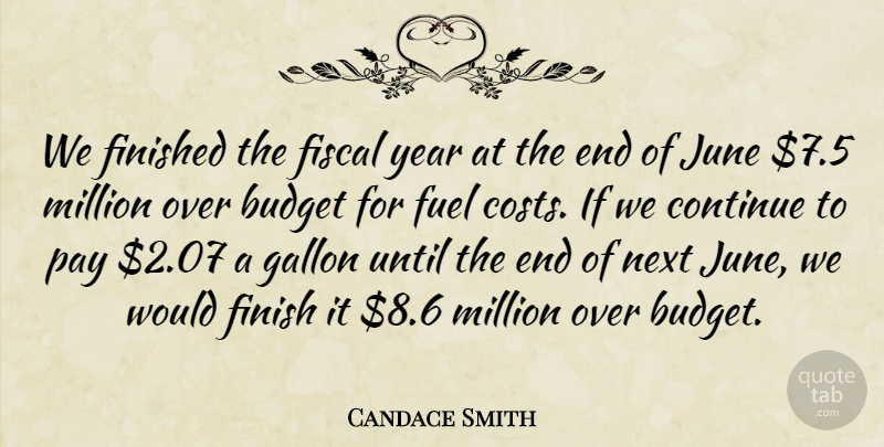 Candace Smith Quote About Budget, Budgets, Continue, Finished, Fiscal: We Finished The Fiscal Year...