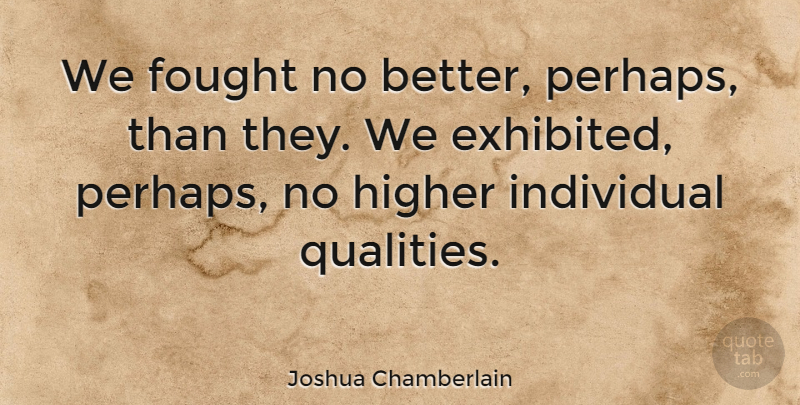 Joshua Chamberlain Quote About American Soldier, Fought, Higher: We Fought No Better Perhaps...