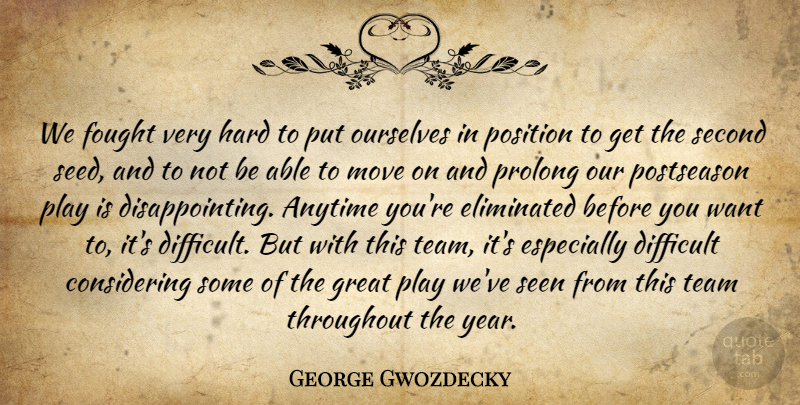 George Gwozdecky Quote About Anytime, Difficult, Eliminated, Fought, Great: We Fought Very Hard To...