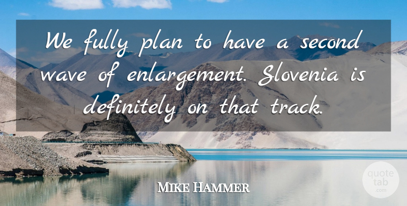 Mike Hammer Quote About Definitely, Fully, Plan, Second, Wave: We Fully Plan To Have...