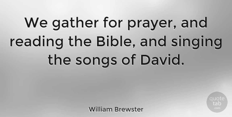 William Brewster Quote About Gather, Singing, Songs: We Gather For Prayer And...