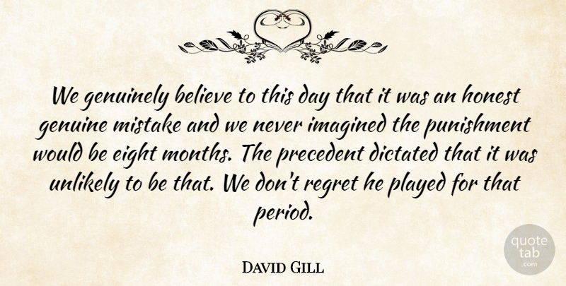 David Gill Quote About Believe, Dictated, Eight, Genuinely, Honest: We Genuinely Believe To This...