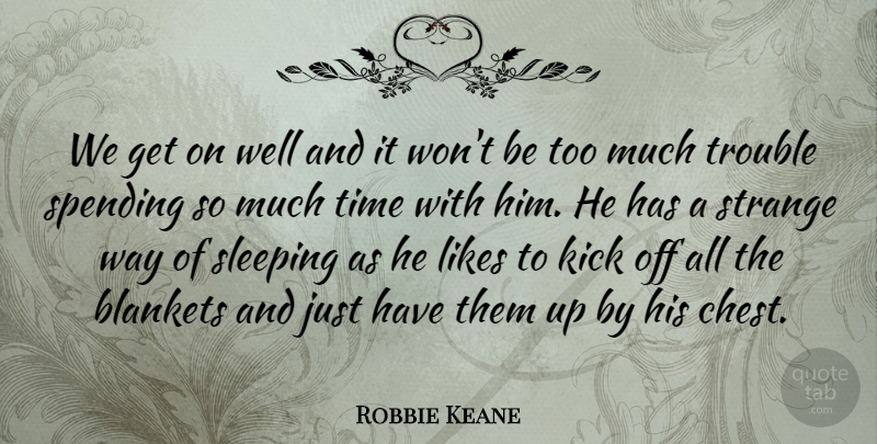 Robbie Keane Quote About Kick, Likes, Spending, Time, Trouble: We Get On Well And...