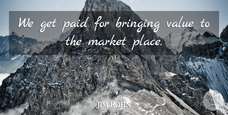 Jim Rohn Quote About Inspirational, Greatness, Paid: We Get Paid For Bringing...