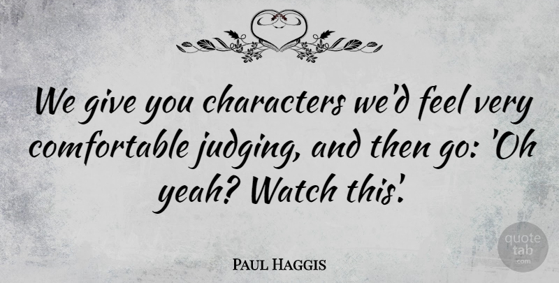 Paul Haggis Quote About Character, Giving, Judging: We Give You Characters Wed...
