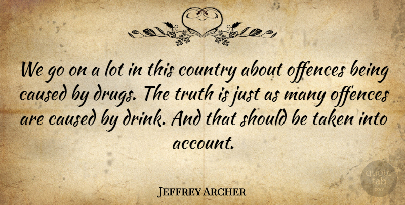 Jeffrey Archer Quote About Caused, Country, Taken, Truth: We Go On A Lot...