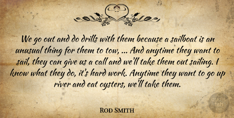 Rod Smith Quote About Anytime, Call, Eat, Hard, River: We Go Out And Do...