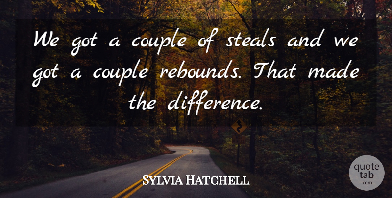Sylvia Hatchell Quote About Couple, Steals: We Got A Couple Of...