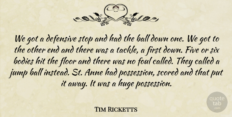 Tim Ricketts Quote About Anne, Ball, Bodies, Defensive, Five: We Got A Defensive Stop...