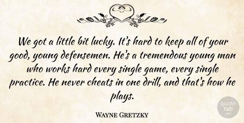 Wayne Gretzky Quote About Bit, Cheats, Hard, Man, Single: We Got A Little Bit...