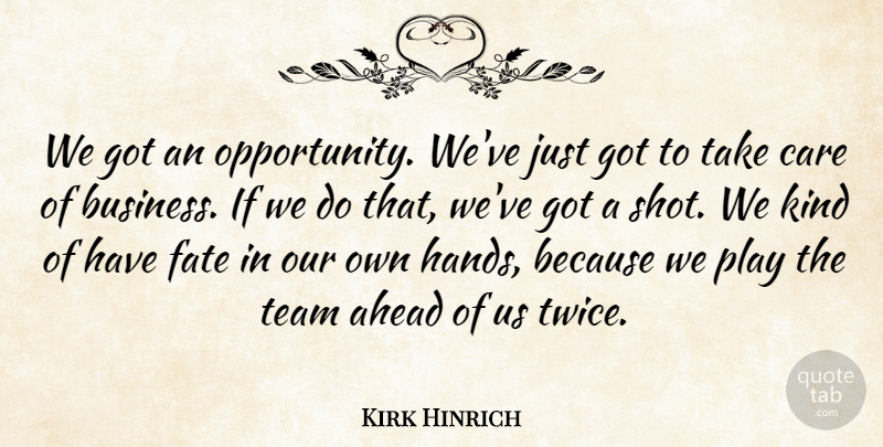 Kirk Hinrich Quote About Ahead, Care, Fate, Team: We Got An Opportunity Weve...