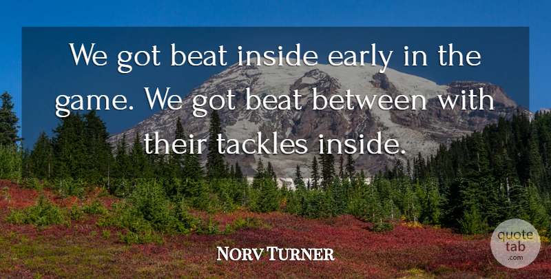 Norv Turner Quote About Beat, Early, Inside: We Got Beat Inside Early...