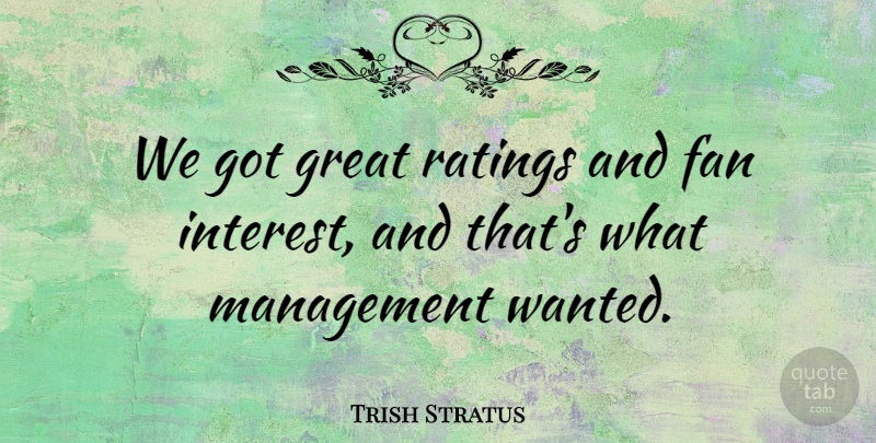 Trish Stratus Quote About Fans, Management, Rating: We Got Great Ratings And...