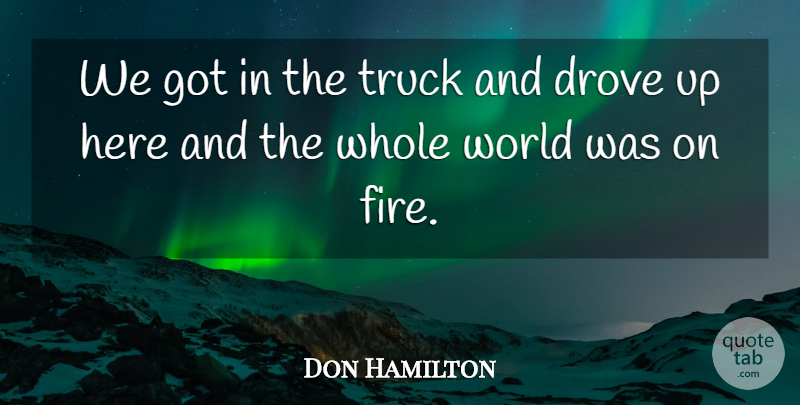 Don Hamilton Quote About Drove, Truck: We Got In The Truck...