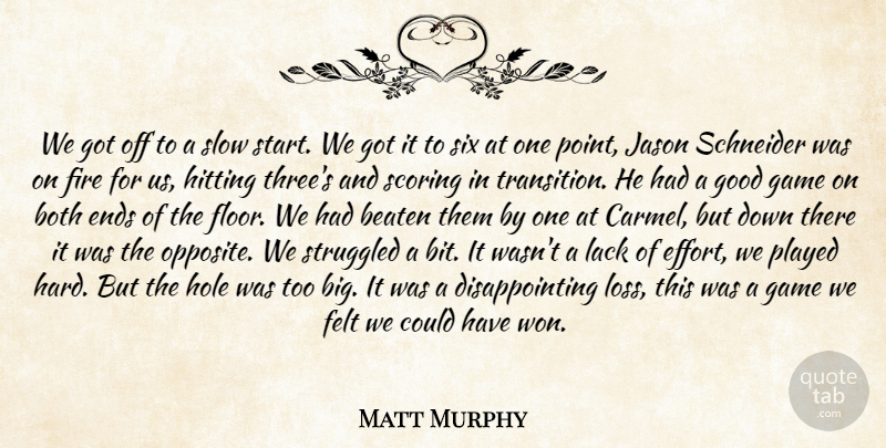 Matt Murphy Quote About Beaten, Both, Ends, Felt, Fire: We Got Off To A...