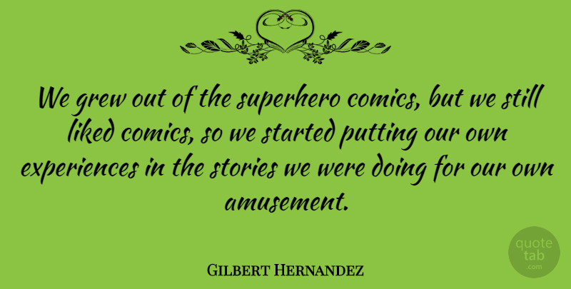 Gilbert Hernandez Quote About American Artist, Grew, Liked, Putting, Stories: We Grew Out Of The...