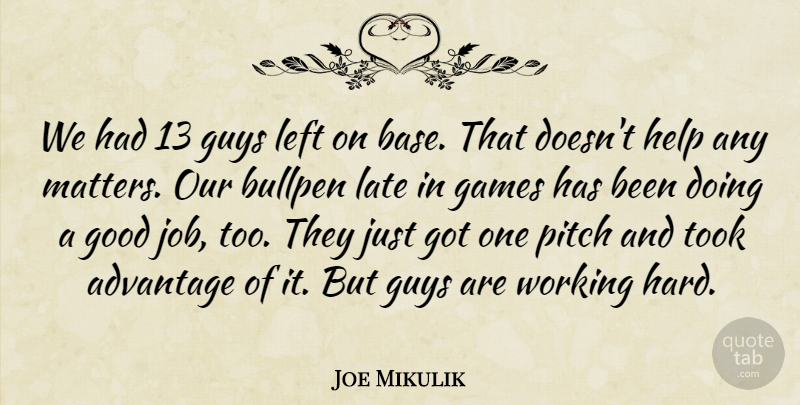 Joe Mikulik Quote About Advantage, Bullpen, Games, Good, Guys: We Had 13 Guys Left...