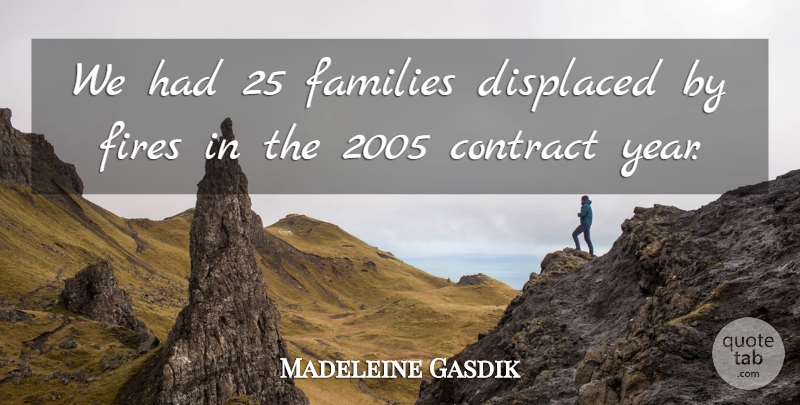 Madeleine Gasdik Quote About Contract, Displaced, Families, Fires: We Had 25 Families Displaced...