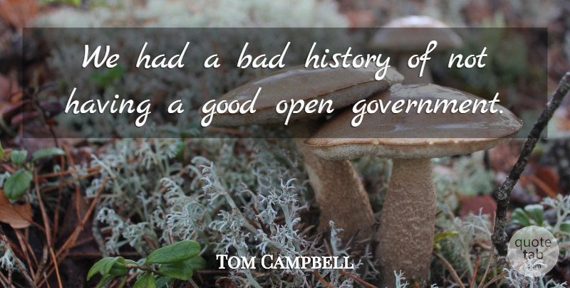 Tom Campbell Quote About Bad, Good, History, Open: We Had A Bad History...