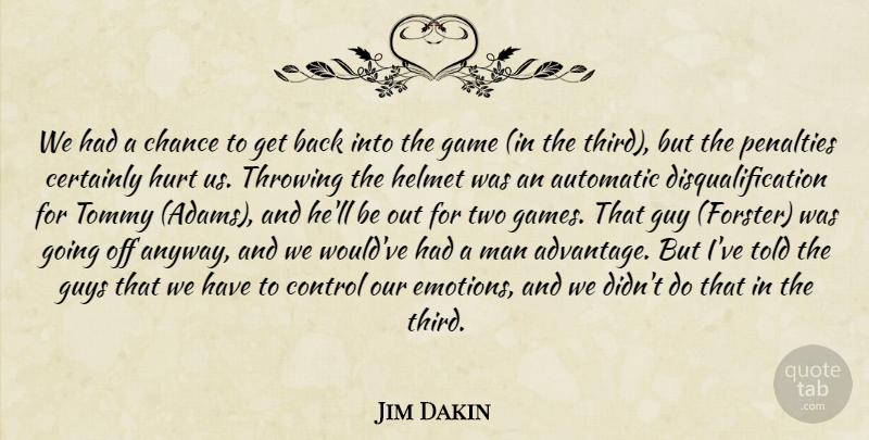Jim Dakin Quote About Automatic, Certainly, Chance, Control, Game: We Had A Chance To...