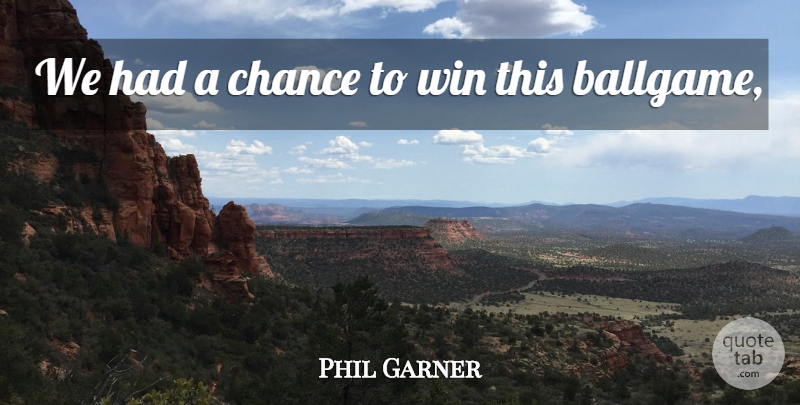 Phil Garner Quote About Chance, Win: We Had A Chance To...